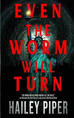 Even the Worm Will Turn - Hailey Piper