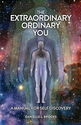 The Extraordinary Ordinary You: A Manual For Self Discovery - Danielle L. Brooks