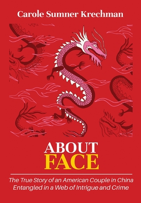 About Face: The True Story of an American Couple in China Entangled in a Web of Intrigue and Crime - Carole Sumner Krechman