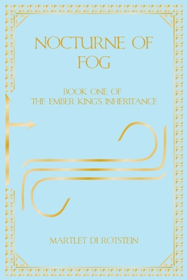 Nocturne of Fog: Book One of the Ember King's Inheritance - Martlet Di Rotstein