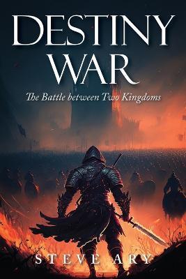 Destiny War: The Battle Between Two Kingdoms - Steve Ary