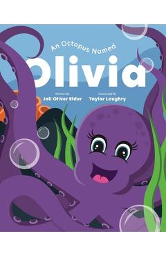Coperta cărții 'An Octopus Named Olivia: What Could You Do With Eight Arms? - Joli Oliver Elder'