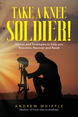 Take a Knee Soldier!: Stories and Strategies to help you Reassess Recover and Reset - Andrew Whipple