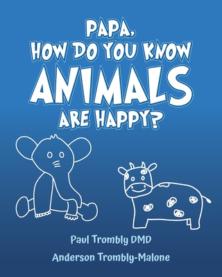 Coperta cărții 'Papa, How Do You Know Animals Are Happy? - Paul Trombly Dmd'