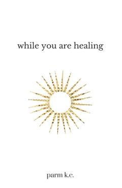 Poza produsului While You are Healing - Parm K. C.