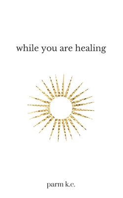 While You are Healing - Parm K. C.