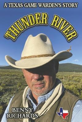 Thunder River: A Texas Game Warden's Story - Benny G. Richards