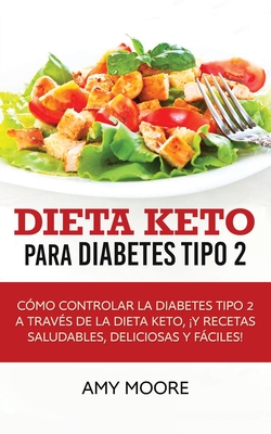 Dieta Keto para la diabetes tipo 2: Cómo controlar la diabetes tipo 2 con la dieta Keto, ¡más recetas saludables, deliciosas y fáciles! - Amy Moore
