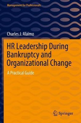 HR Leadership During Bankruptcy and Organizational Change: A Practical Guide - Charles J. Alaimo