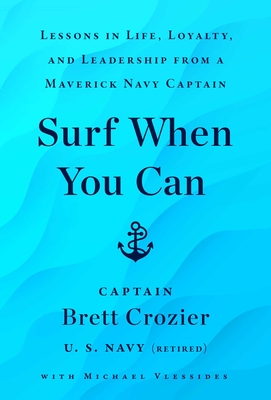 Surf When You Can: Lessons in Life, Loyalty, and Leadership from a Maverick Navy Captain - Brett Crozier