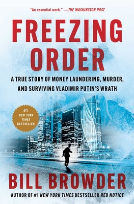 Freezing Order: A True Story of Money Laundering, Murder, and Surviving Vladimir Putin's Wrath - Bill Browder
