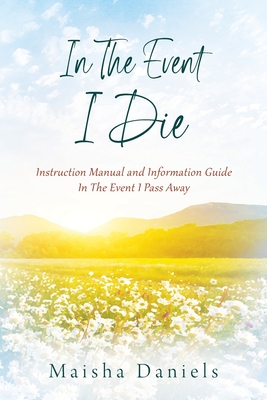 In The Event I Die: Instruction Manual and Information Guide In The Event I Pass Away - Maisha Daniels