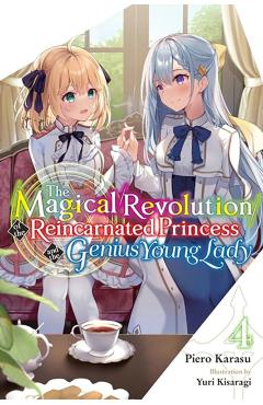 The Magical Revolution of the Reincarnated Princess and the Genius Young Lady, Vol. 4 (Novel) - Piero Karasu