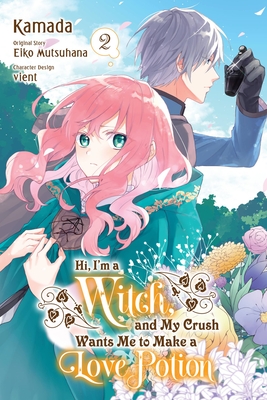 Hi, I'm a Witch, and My Crush Wants Me to Make a Love Potion, Vol. 2 - Eiko Mutsuhana