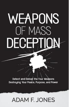 Weapons of Mass Deception: Detect and Defeat the Four Weapons Destroying Your Peace, Purpose, and Power - Adam F. Jones