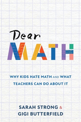 Dear Math: Why Kids Hate Math and What Teachers Can Do About It - Sarah Strong