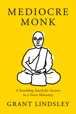 Mediocre Monk: A Stumbling Search for Answers in a Forest Monastery - Grant Lindsley
