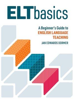 ELT Basics: A Beginner's Guide to English Language Teaching - Jan Edwards Dormer