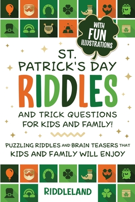 St Patrick Riddles and Trick Questions For Kids and Family: Puzzling Riddles and Brain Teasers that Kids and Family Will Enjoy Ages 7-9 9-12 - Riddleland