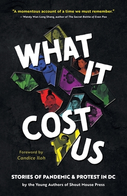 What It Cost Us: Stories of Pandemic & Protest in DC - Shout Mouse Press Young Writers