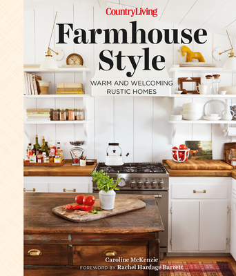 Country Living Farmhouse Style: Warm and Welcoming Rustic Homes - Caroline Mckenzie