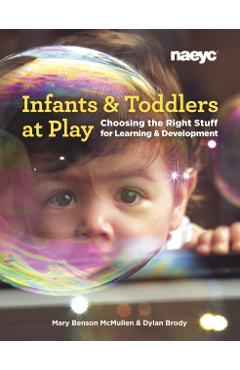 Infants and Toddlers at Play: Choosing the Right Stuff for Learning and Development - Mary Benson Mcmullen