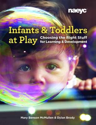 Infants and Toddlers at Play: Choosing the Right Stuff for Learning and Development - Mary Benson Mcmullen