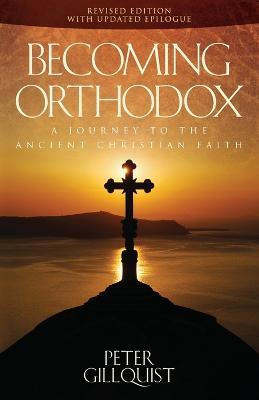 Becoming Orthodox: A Journey to the Ancient Christian Faith - Peter E. Gillquist