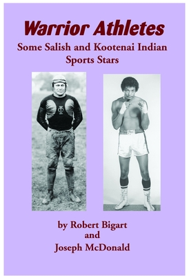 Warrior Athletes: Some Salish and Kootenai Indian Sports Stars - Robert Bigart
