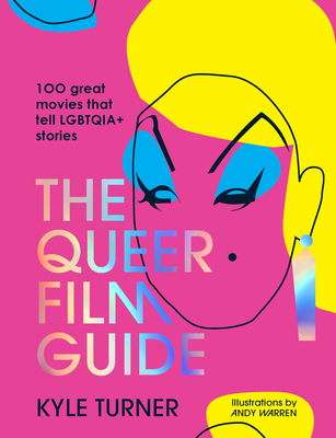 The Queer Film Guide: 100 Great Movies That Tell Lgbtqia+ Stories - Kyle Turner