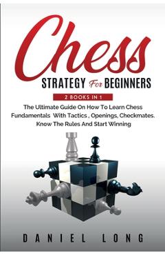 Poza produsului Chess Strategy For Beginners: 2 Books In 1 The Ultimate Guide On How To Learn Chess Fundamentals With Tactics, Openings, Checkmates, Know The Rules - Daniel Long