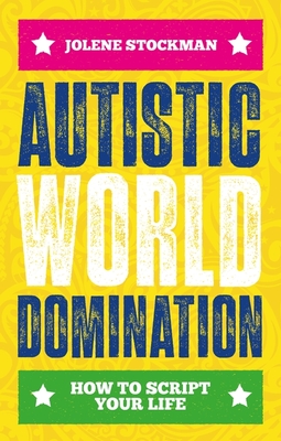 Autistic World Domination: How to Script Your Life - Jolene Stockman