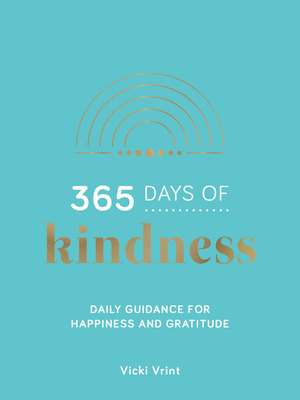 365 Days of Kindness: Daily Guidance for Happiness and Gratitude - Vicki Vrint