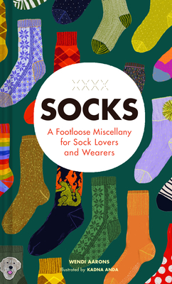Socks: A Footloose Miscellany for Sock Lovers and Wearers - Wendi Aarons