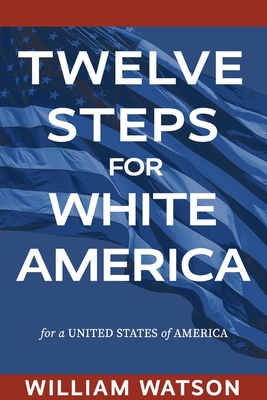 Twelve Steps for White America: For a United States of America - William Watson