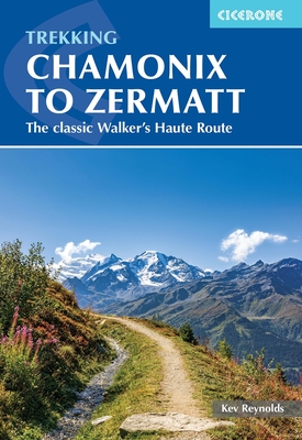 Trekking Chamonix to Zermatt: The Classic Walker's Haute Route - Kev Reynolds