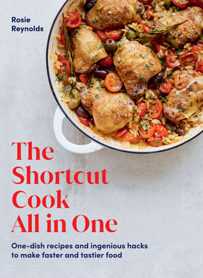 The Shortcut Cook All in One: One-Dish Recipes and Ingenious Hacks to Make Faster and Tastier Food - Rosie Reynolds
