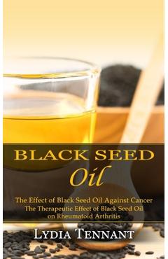 Poza produsului Black Seed Oil: The Effect of Black Seed Oil Against Cancer (The Therapeutic Effect of Black Seed Oil on Rheumatoid Arthritis) - Lydia Tennant