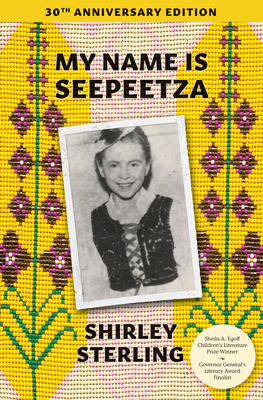My Name Is Seepeetza: 30th Anniversary Edition - Shirley Sterling