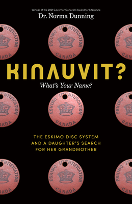 Kinauvit?: What's Your Name? the Eskimo Disc System and a Daughter's Search for Her Grandmother - Norma Dunning