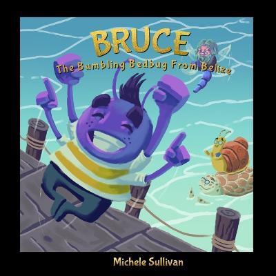 Bruce, The Bumbling Bedbug From Belize - Michele Sullivan