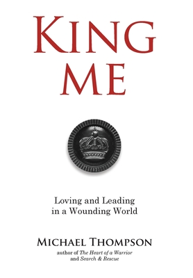 King Me: Loving and Leading in a Wounding World - Michael Thompson