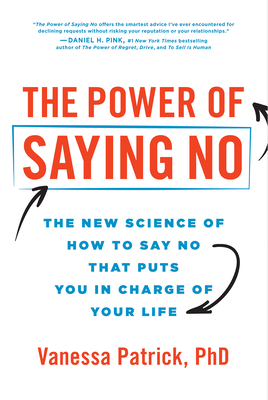 The Power of Saying No: The New Science of How to Say No That Puts You in Charge of Your Life - Vanessa Patrick