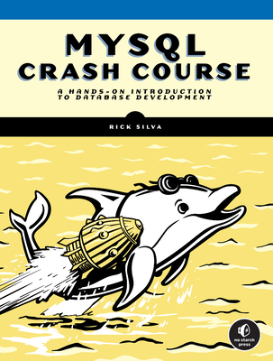 MySQL Crash Course: A Hands-On Introduction to Database Development - Rick Silva
