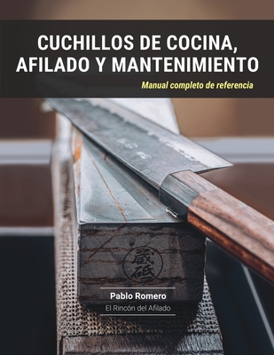 Cuchillos de cocina, afilado y mantenimiento: Manual completo de referencia - Pablo Romero