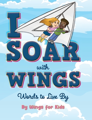 I Soar with Wings: Words to Live By - Wings For Kids