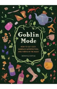 Poza produsului Goblin Mode: How to Get Cozy, Embrace Imperfection, and Thrive in the Muck - Mckayla Coyle