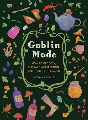 Goblin Mode: How to Get Cozy, Embrace Imperfection, and Thrive in the Muck - Mckayla Coyle