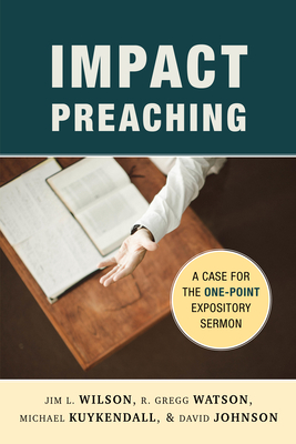 Impact Preaching: A Case for the One-Point Expository Sermon - Jim L. Wilson