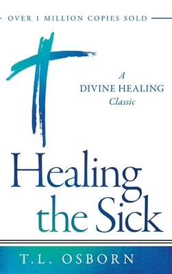 Healing the Sick: A Divine Healing Classic - T. L. Osborn